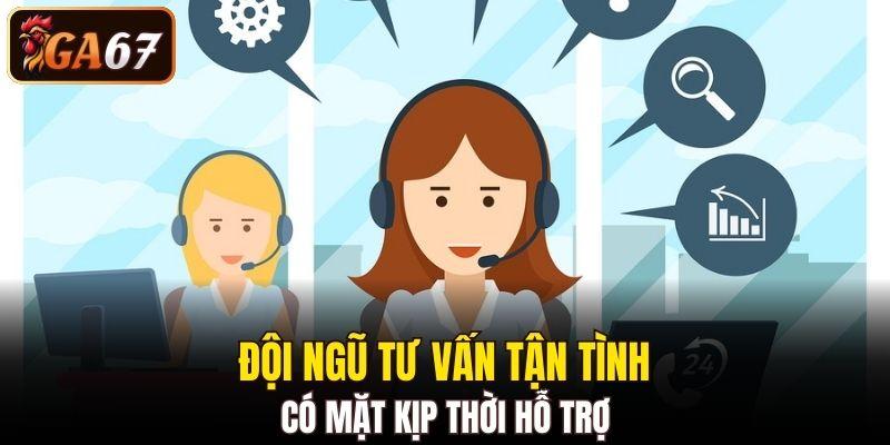 Đội ngũ tư vấn tận tình, có mặt kịp thời hỗ trợ